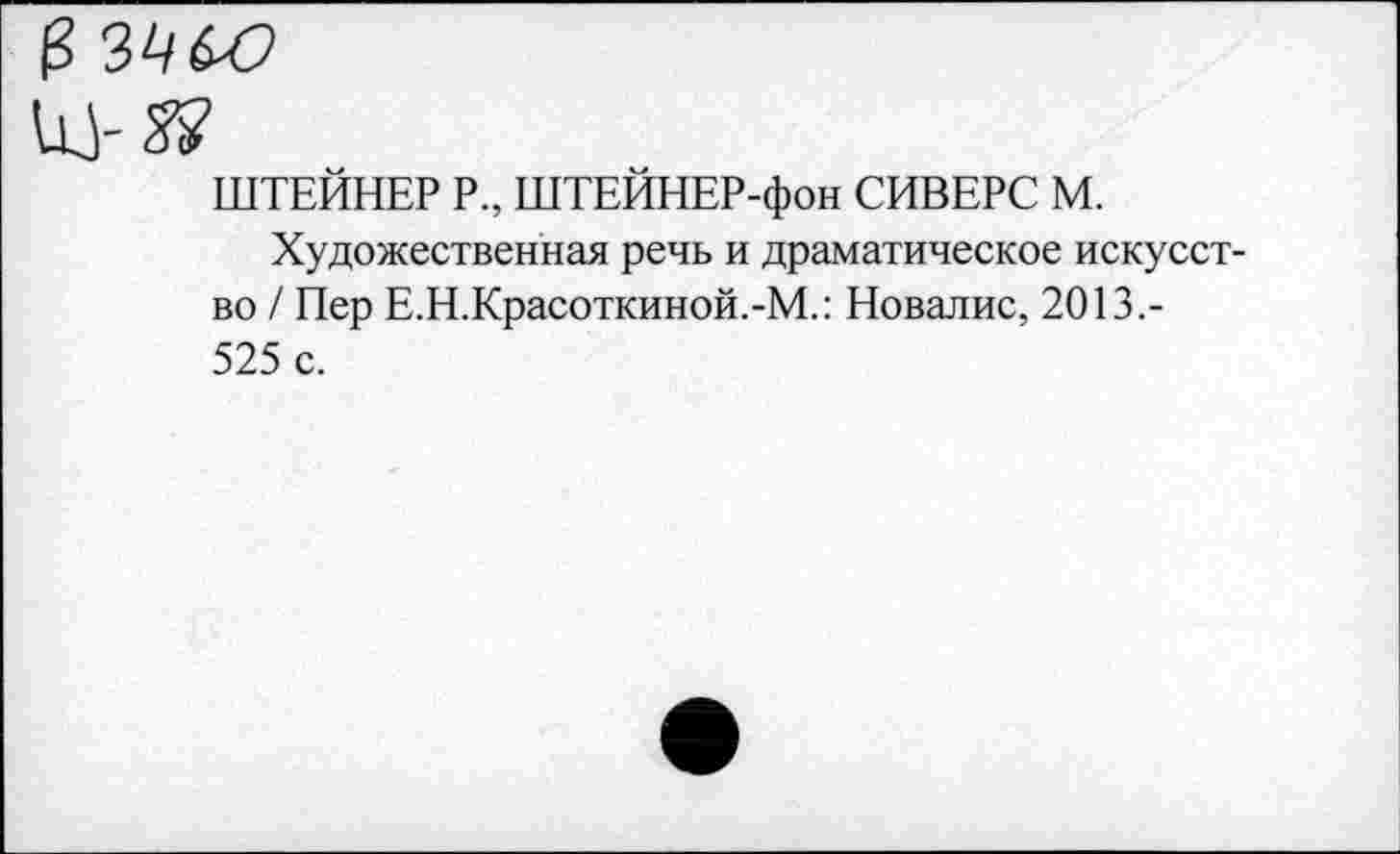 ﻿₽ ЗЧ6-О
ШТЕЙНЕР Р„ ШТЕЙНЕР-фон СИВЕРС М.
Художественная речь и драматическое искусство / Пер Е.Н.Красоткиной.-М.: Новалис, 2013.-525 с.